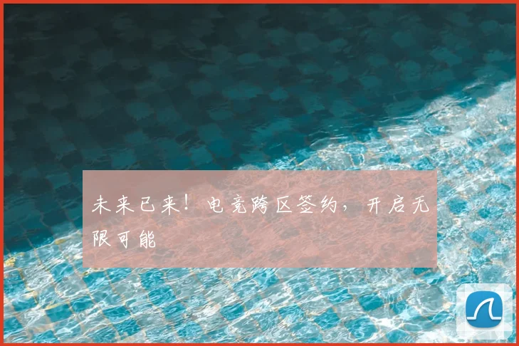 未来已来!电竞跨区签约,开启无限可能