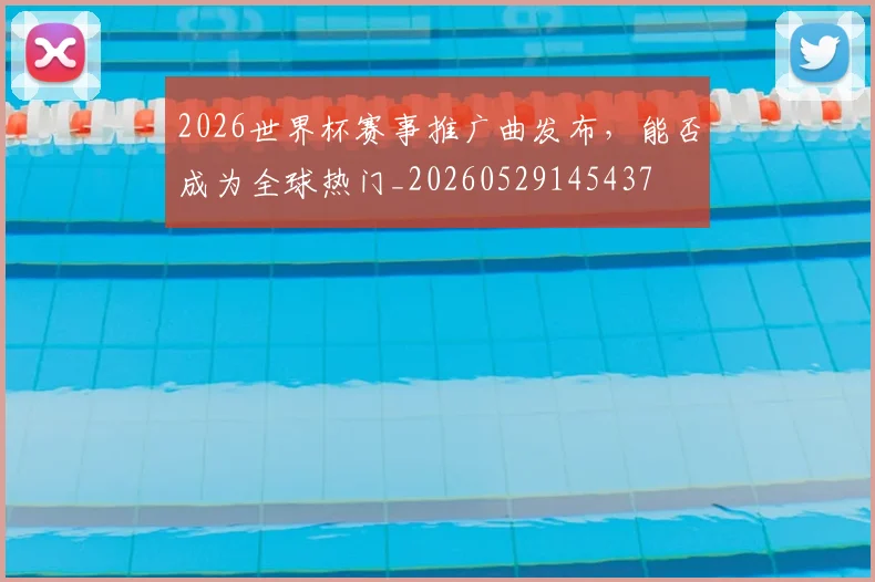 2026世界杯赛事推广曲发布，能否成为全球热门_20260529145437