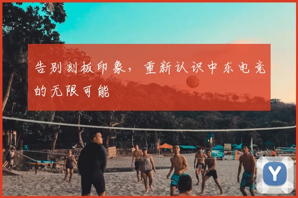 告别刻板印象，重新认识中东电竞的无限可能