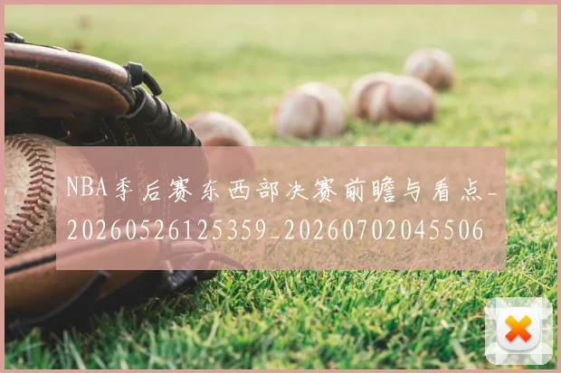 NBA季后赛东西部决赛前瞻与看点_20260526125359_20260702045506