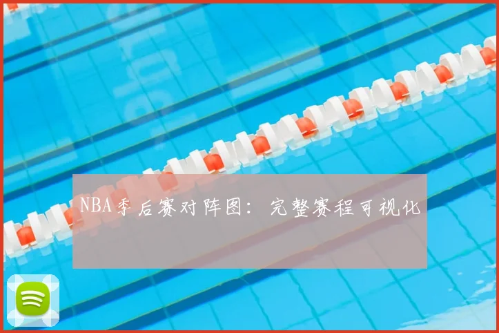 NBA季后赛对阵图：完整赛程可视化