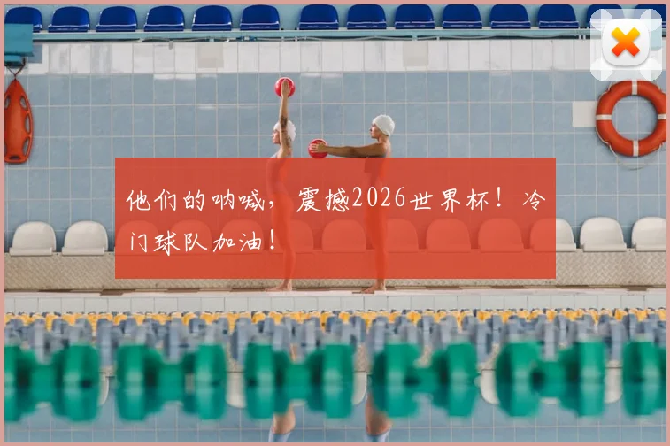 他们的呐喊，震撼2026世界杯！冷门球队加油！