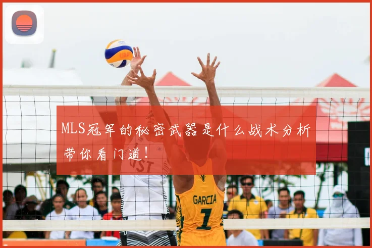 MLS冠军的秘密武器是什么战术分析带你看门道！