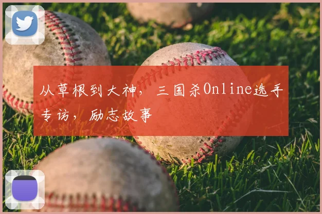 从草根到大神，三国杀Online选手专访，励志故事