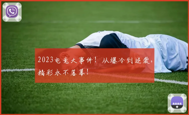 2023电竞大事件！从爆冷到逆袭，精彩永不落幕！